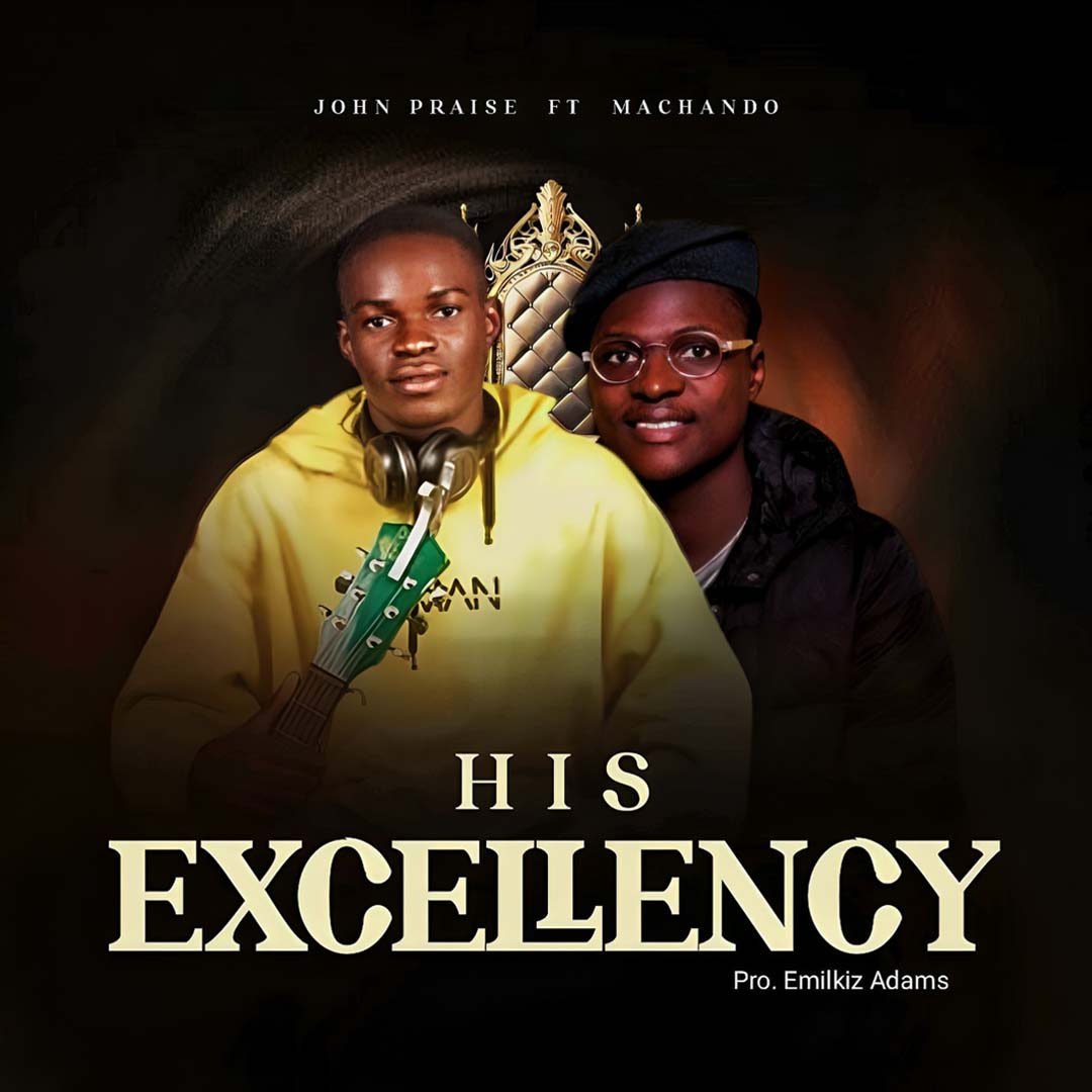 John Praise Ft. Machando – His Excellency (Gospel MP3)