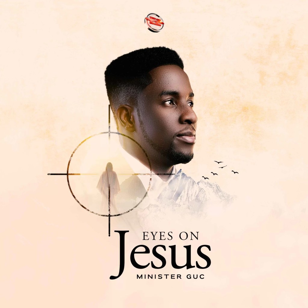 Minister GUC – Eyes On Jesus (Gospel MP3)