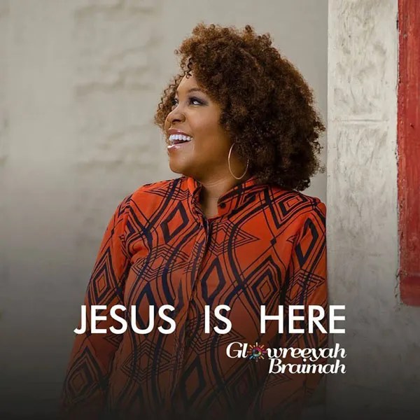 Glowreeyah Braimah – Jesus Is Here (Gospel MP3)